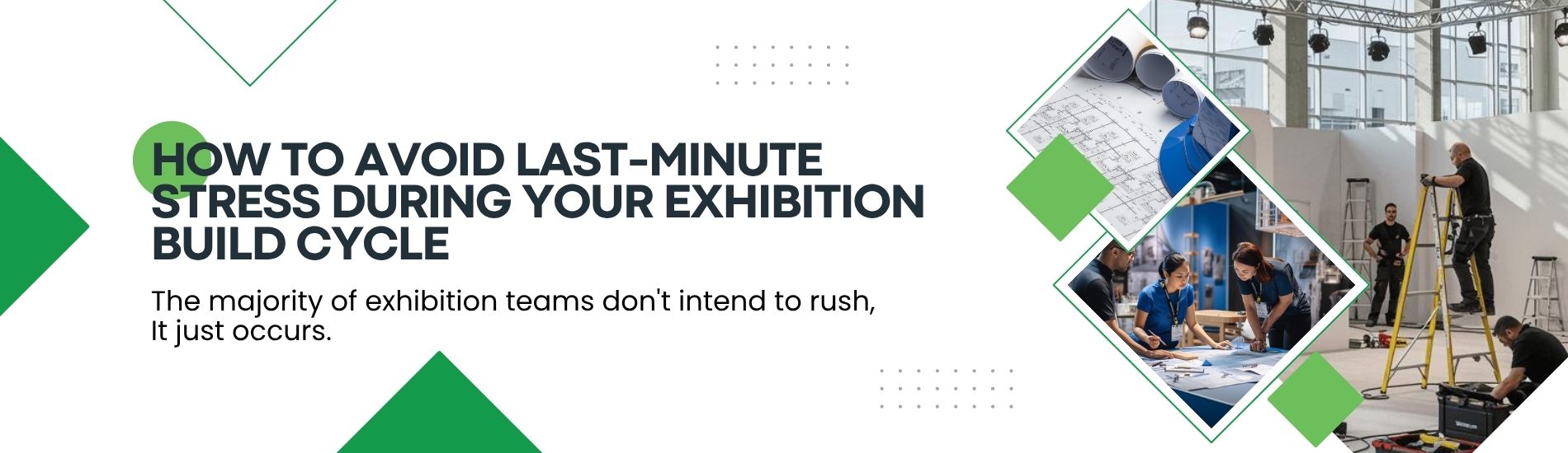 How to Avoid Last-Minute Stress During Your Exhibition Build Cycle